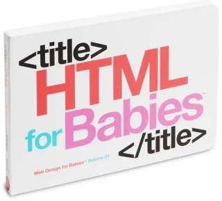 HTML for Babies: Starting the web geekery early