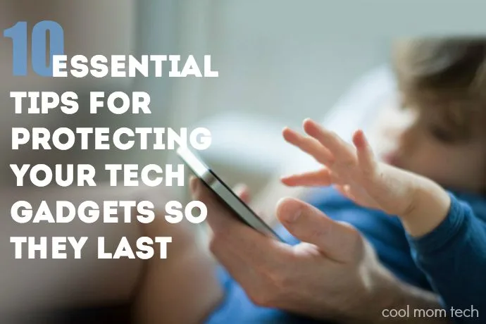 10 essential tips for protecting your tech gadgets so they last | CoolMomTech.com