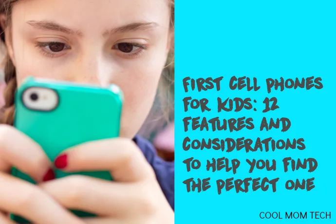 First cell phones for kids: 12 features and considerations to help you find the perfect one.