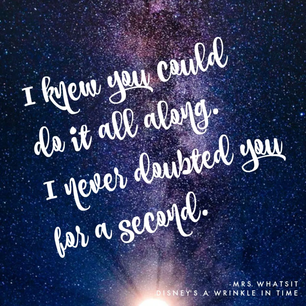 Inspirational quotes for science loving kids: "I knew you could do it all along" = Mrs. Whatsit, Disney's A Wrinkle In Time
