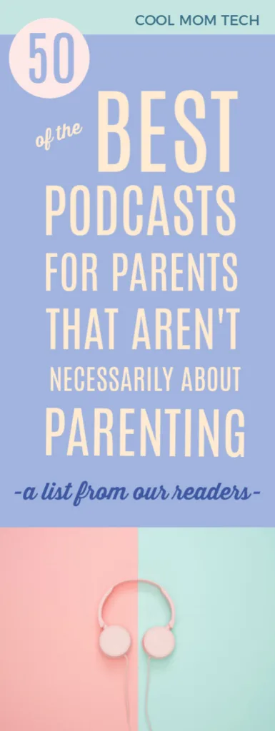 50 of the best podcasts for parents that aren't necessarily all about parenting : A great list compiled by our own readers | coolmomtech.com 
