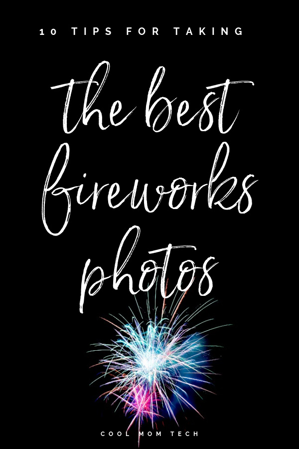 10 tips for taking the best fireworks photos | cool mom tech